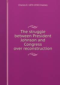 The struggle between President Johnson and Congress over reconstruction