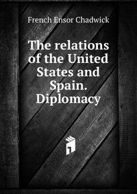 The relations of the United States and Spain. Diplomacy