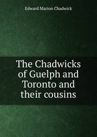 The Chadwicks of Guelph and Toronto and their cousins