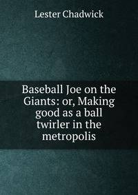 Baseball Joe on the Giants: or, Making good as a ball twirler in the metropolis