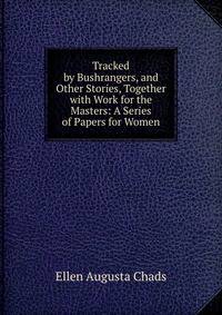 Tracked by Bushrangers, and Other Stories, Together with Work for the Masters: A Series of Papers for Women