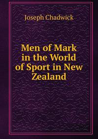 Men of Mark in the World of Sport in New Zealand