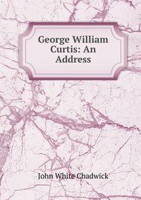 George William Curtis: An Address