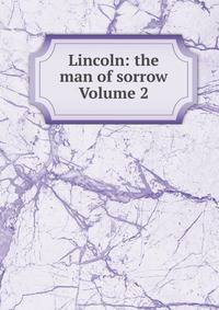 Lincoln: the man of sorrow Volume 2