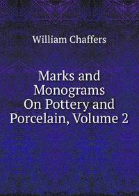Marks and Monograms On Pottery and Porcelain, Volume 2