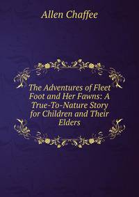 The Adventures of Fleet Foot and Her Fawns: A True-To-Nature Story for Children and Their Elders
