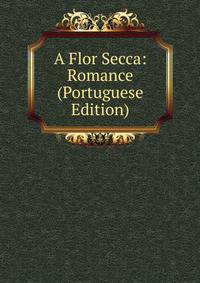A Flor Secca: Romance (Portuguese Edition)