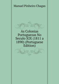 As Colonias Portuguezas No Seculo XIX (1811 a 1890) (Portuguese Edition)