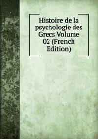 Histoire de la psychologie des Grecs Volume 02 (French Edition)