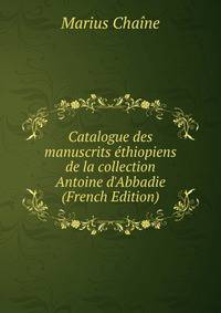 Catalogue des manuscrits ?thiopiens de la collection Antoine d'Abbadie (French Edition)