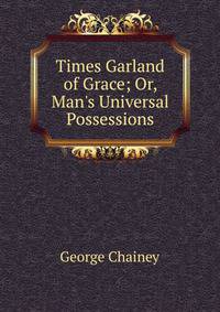 Times Garland of Grace; Or, Man's Universal Possessions