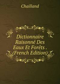 Dictionnaire Raisonne Des Eaux Et Forets . (French Edition)
