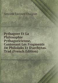 Pythagore Et La Philosophie Pythagoricienne, Contenant Les Fragments De Philola?s Et D'archytas. Trad (French Edition)