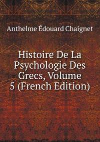 Histoire De La Psychologie Des Grecs, Volume 5 (French Edition)