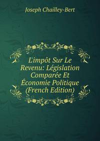L'imp?t Sur Le Revenu: L?gislation Compar?e Et ?conomie Politique (French Edition)