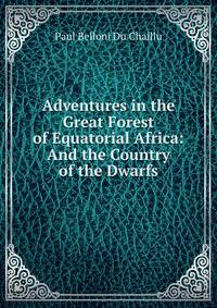 Adventures in the Great Forest of Equatorial Africa: And the Country of the Dwarfs