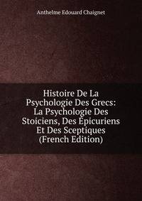 Histoire De La Psychologie Des Grecs: La Psychologie Des Stoiciens, Des Epicuriens Et Des Sceptiques (French Edition)