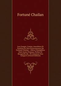 Lou Gangui. Contes, Anecdotos Et Fac?tios En Vers Prouven?aoux De Fortun? Chailan .: Obros Coumpl?tos Em? Avans-Prepaus, Prefaci Et Biougrafio De . De L'Aoutour Dou Gangui E (French Edition)