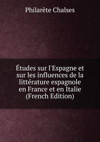 ?tudes sur l'Espagne et sur les influences de la litt?rature espagnole en France et en Italie (French Edition)