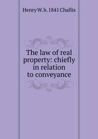 The law of real property: chiefly in relation to conveyance