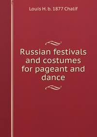 Russian festivals and costumes for pageant and dance