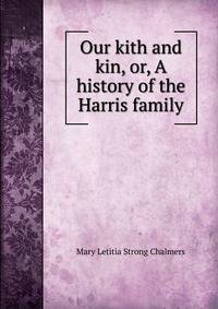 Our kith and kin, or, A history of the Harris family