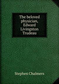 The beloved physician, Edward Livingston Trudeau