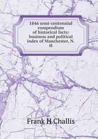 1846 semi-centennial compendium of historical facts: business and political index of Manchester, N.H.