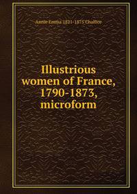 Illustrious women of France, 1790-1873, microform