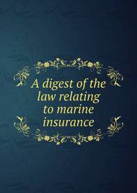 A digest of the law relating to marine insurance