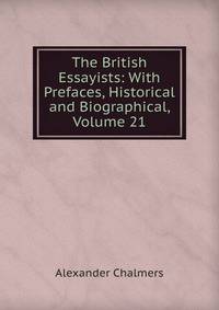 The British Essayists: With Prefaces, Historical and Biographical, Volume 21