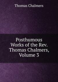 Posthumous Works of the Rev. Thomas Chalmers, Volume 3