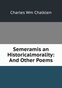 Semeramis an Historicalmorality: And Other Poems
