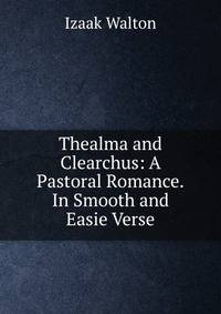 Thealma and Clearchus: A Pastoral Romance.In Smooth and Easie Verse