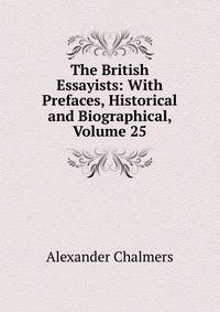 The British Essayists: With Prefaces, Historical and Biographical, Volume 25
