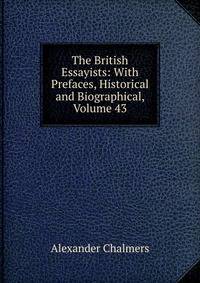 The British Essayists: With Prefaces, Historical and Biographical, Volume 43