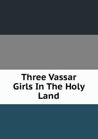Three Vassar Girls In The Holy Land