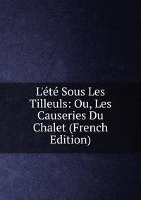 L'?t? Sous Les Tilleuls: Ou, Les Causeries Du Chalet (French Edition)