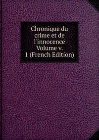 Chronique du crime et de l'innocence Volume v. 1 (French Edition)