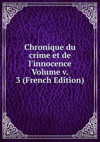 Chronique du crime et de l'innocence Volume v. 3 (French Edition)