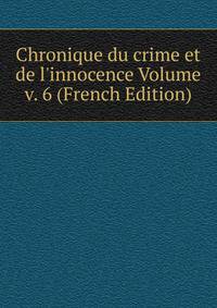 Chronique du crime et de l'innocence Volume v. 6 (French Edition)