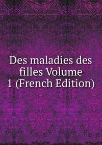 Des maladies des filles Volume 1 (French Edition)