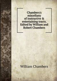 Chambers's miscellany of instructive &amp; entertaining tracts. Edited by William and Robert Chambers