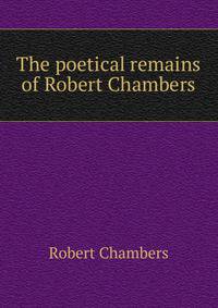 The poetical remains of Robert Chambers