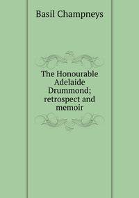 The Honourable Adelaide Drummond; retrospect and memoir