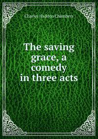 The saving grace, a comedy in three acts
