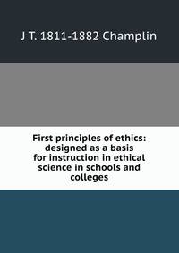 First principles of ethics: designed as a basis for instruction in ethical science in schools and colleges
