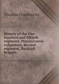 History of the One hundred and fiftieth regiment, Pennsylvania volunteers, Second regiment, Bucktail brigade,