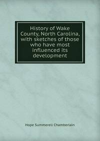 History of Wake County, North Carolina, with sketches of those who have most influenced its development