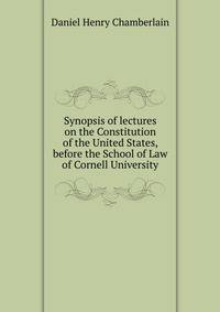 Synopsis of lectures on the Constitution of the United States, before the School of Law of Cornell University